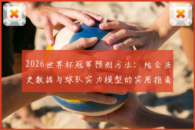2026世界杯冠军预测方法:结合历史数据与球队实力模型的实用指南