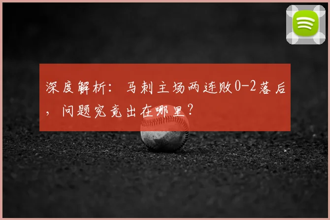深度解析:马刺主场两连败0-2落后,问题究竟出在哪里?